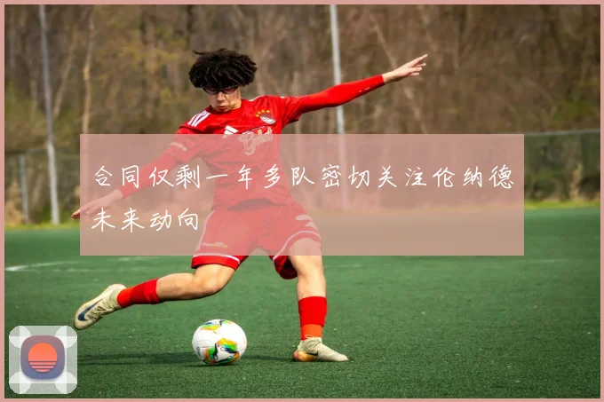 合同仅剩一年多队密切关注伦纳德未来动向
